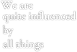 We are quite influenced by all things